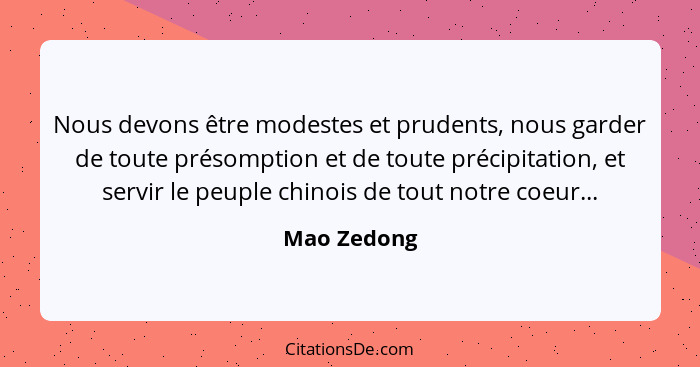 Nous devons être modestes et prudents, nous garder de toute présomption et de toute précipitation, et servir le peuple chinois de tout no... - Mao Zedong