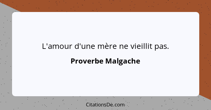 L'amour d'une mère ne vieillit pas.... - Proverbe Malgache