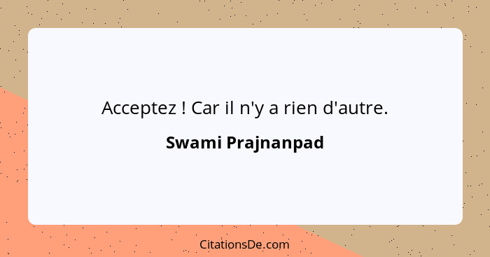 Acceptez ! Car il n'y a rien d'autre.... - Swami Prajnanpad