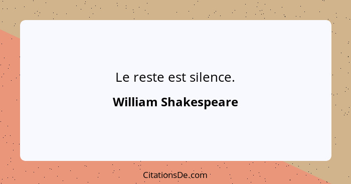 Le reste est silence.... - William Shakespeare
