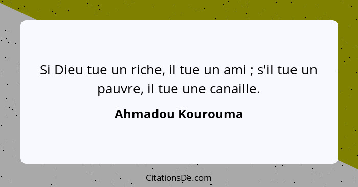 Si Dieu tue un riche, il tue un ami ; s'il tue un pauvre, il tue une canaille.... - Ahmadou Kourouma