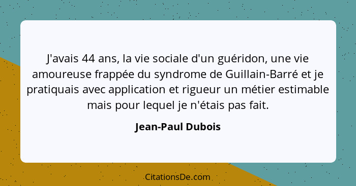 J'avais 44 ans, la vie sociale d'un guéridon, une vie amoureuse frappée du syndrome de Guillain-Barré et je pratiquais avec applica... - Jean-Paul Dubois