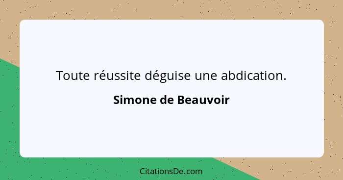 Toute réussite déguise une abdication.... - Simone de Beauvoir