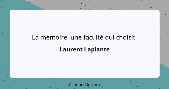 La mémoire, une faculté qui choisit.... - Laurent Laplante