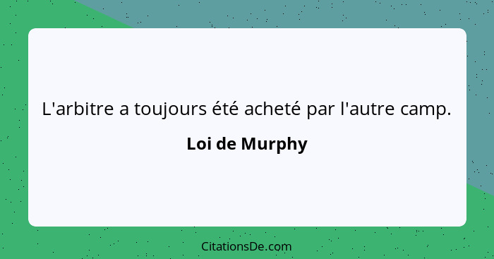 L'arbitre a toujours été acheté par l'autre camp.... - Loi de Murphy