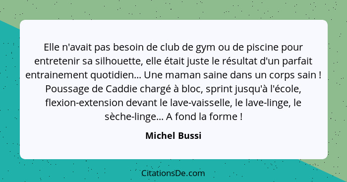 Elle n'avait pas besoin de club de gym ou de piscine pour entretenir sa silhouette, elle était juste le résultat d'un parfait entrainem... - Michel Bussi