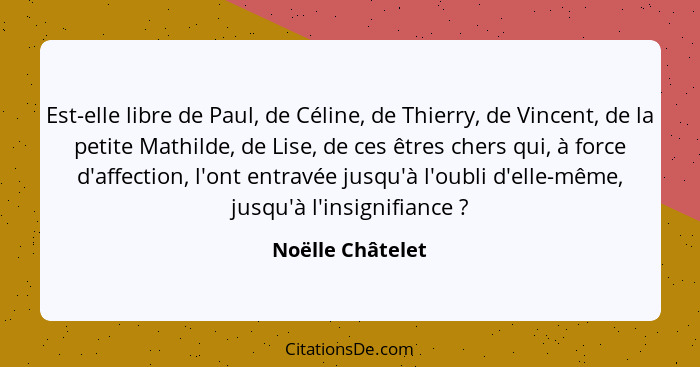 Est-elle libre de Paul, de Céline, de Thierry, de Vincent, de la petite Mathilde, de Lise, de ces êtres chers qui, à force d'affecti... - Noëlle Châtelet