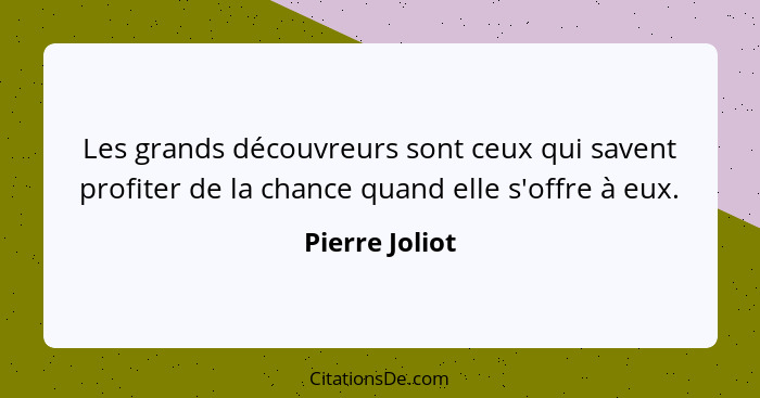 Les grands découvreurs sont ceux qui savent profiter de la chance quand elle s'offre à eux.... - Pierre Joliot