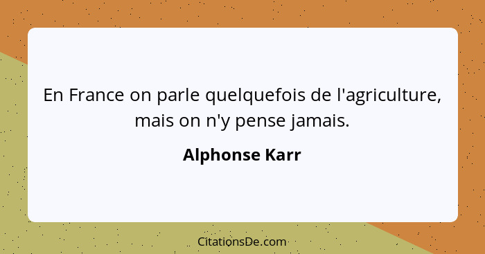 En France on parle quelquefois de l'agriculture, mais on n'y pense jamais.... - Alphonse Karr