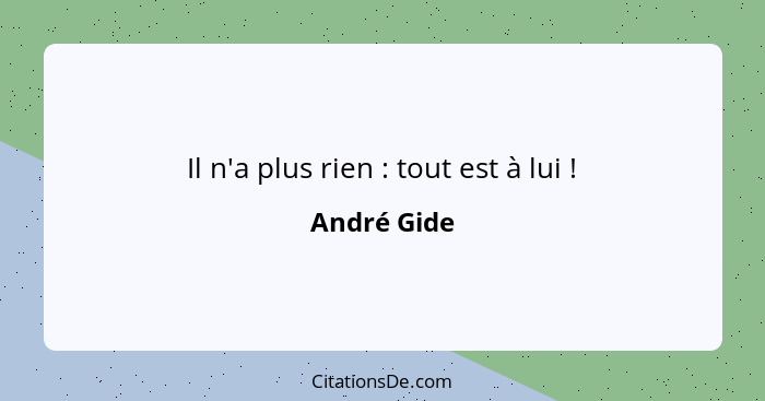 Il n'a plus rien : tout est à lui !... - André Gide