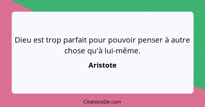 Dieu est trop parfait pour pouvoir penser à autre chose qu'à lui-même.... - Aristote