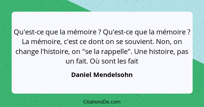 Qu'est-ce que la mémoire ? Qu'est-ce que la mémoire ? La mémoire, c'est ce dont on se souvient. Non, on change l'histoir... - Daniel Mendelsohn