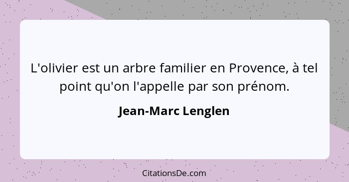 L'olivier est un arbre familier en Provence, à tel point qu'on l'appelle par son prénom.... - Jean-Marc Lenglen