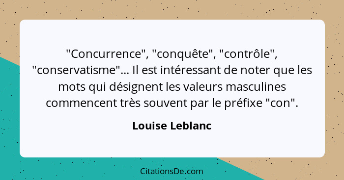 "Concurrence", "conquête", "contrôle", "conservatisme"... Il est intéressant de noter que les mots qui désignent les valeurs masculin... - Louise Leblanc