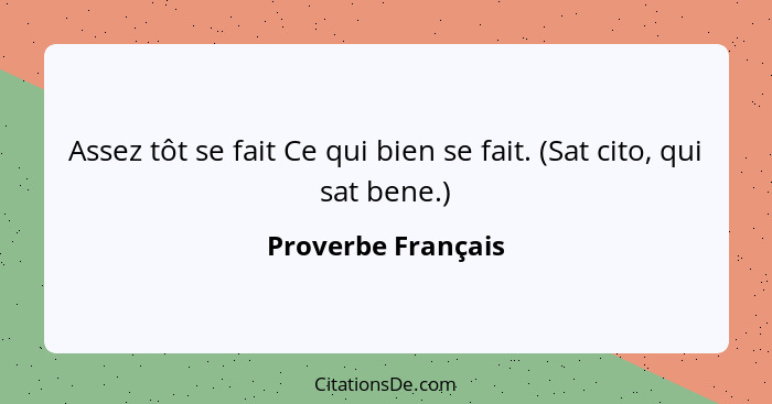 Assez tôt se fait Ce qui bien se fait. (Sat cito, qui sat bene.)... - Proverbe Français