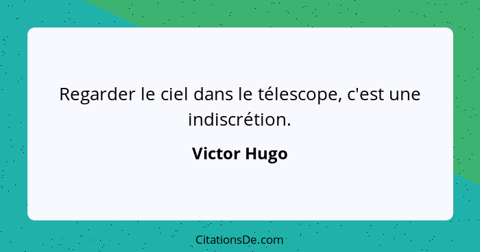 Regarder le ciel dans le télescope, c'est une indiscrétion.... - Victor Hugo