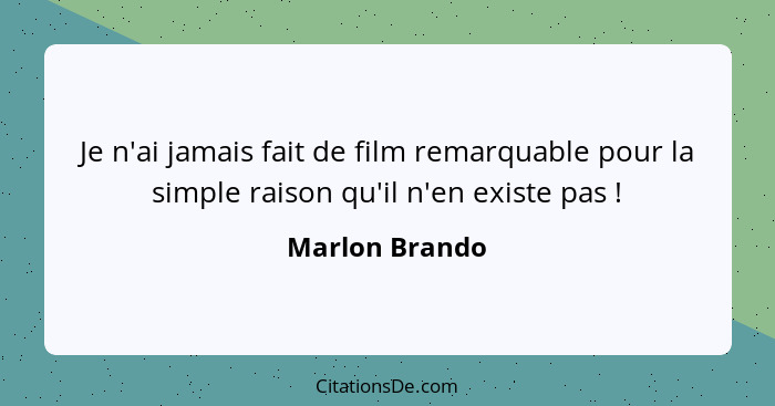 Je n'ai jamais fait de film remarquable pour la simple raison qu'il n'en existe pas !... - Marlon Brando