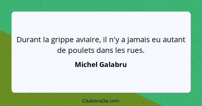 Durant la grippe aviaire, il n'y a jamais eu autant de poulets dans les rues.... - Michel Galabru