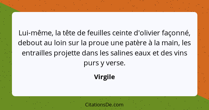 Lui-même, la tête de feuilles ceinte d'olivier façonné, debout au loin sur la proue une patère à la main, les entrailles projette dans les s... - Virgile