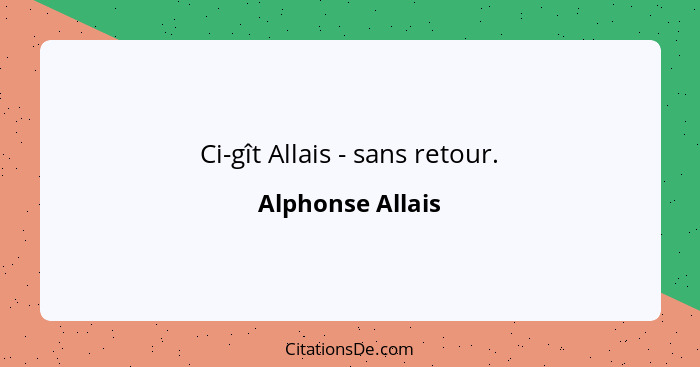 Ci-gît Allais - sans retour.... - Alphonse Allais