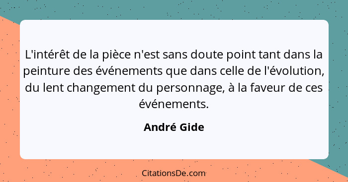 L'intérêt de la pièce n'est sans doute point tant dans la peinture des événements que dans celle de l'évolution, du lent changement du pe... - André Gide