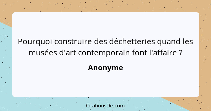 Pourquoi construire des déchetteries quand les musées d'art contemporain font l'affaire ?... - Anonyme