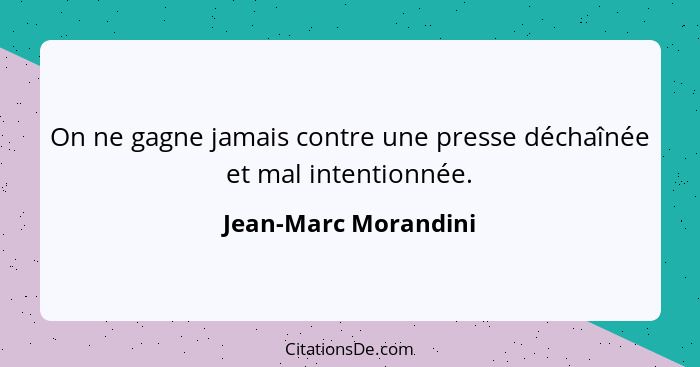 On ne gagne jamais contre une presse déchaînée et mal intentionnée.... - Jean-Marc Morandini