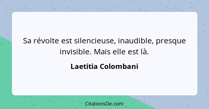 Sa révolte est silencieuse, inaudible, presque invisible. Mais elle est là.... - Laetitia Colombani