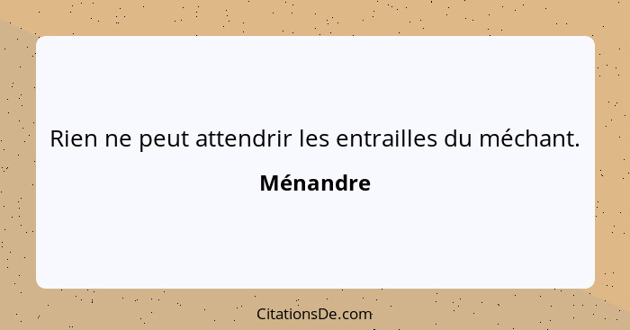 Rien ne peut attendrir les entrailles du méchant.... - Ménandre