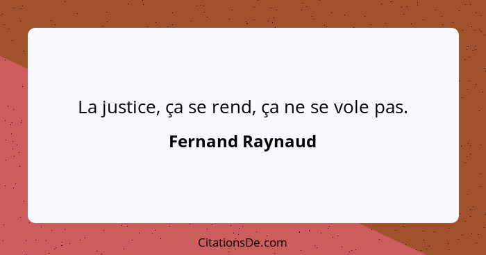 La justice, ça se rend, ça ne se vole pas.... - Fernand Raynaud