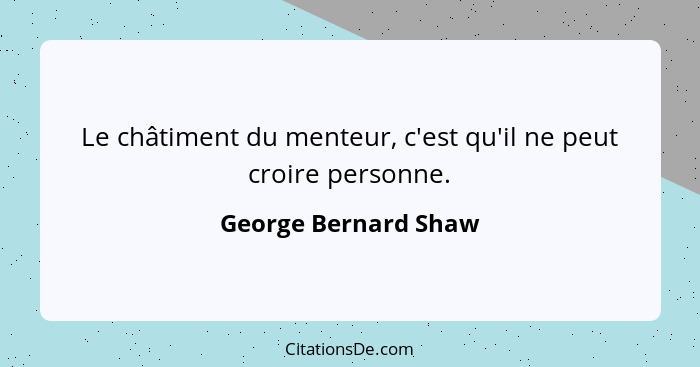 Le châtiment du menteur, c'est qu'il ne peut croire personne.... - George Bernard Shaw