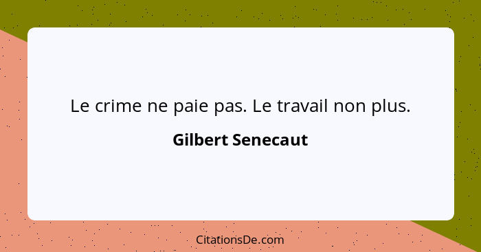 Le crime ne paie pas. Le travail non plus.... - Gilbert Senecaut