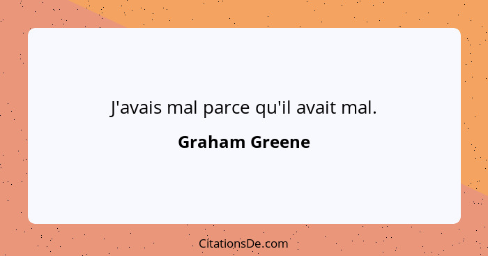 J'avais mal parce qu'il avait mal.... - Graham Greene