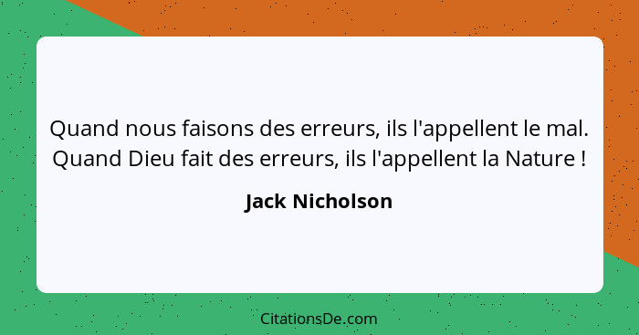 Quand nous faisons des erreurs, ils l'appellent le mal. Quand Dieu fait des erreurs, ils l'appellent la Nature !... - Jack Nicholson