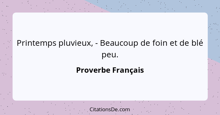 Printemps pluvieux, - Beaucoup de foin et de blé peu.... - Proverbe Français