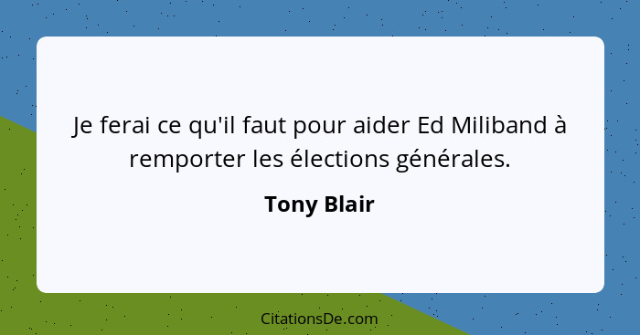 Je ferai ce qu'il faut pour aider Ed Miliband à remporter les élections générales.... - Tony Blair