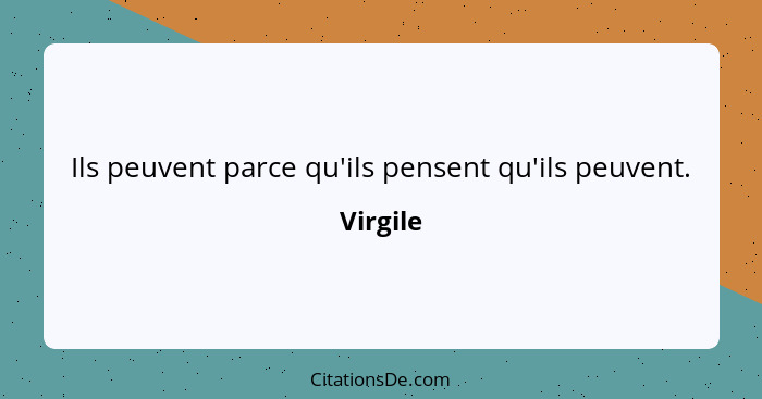 Ils peuvent parce qu'ils pensent qu'ils peuvent.... - Virgile