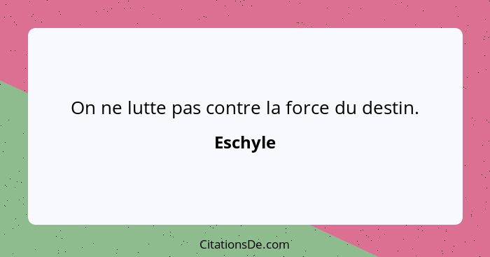 On ne lutte pas contre la force du destin.... - Eschyle