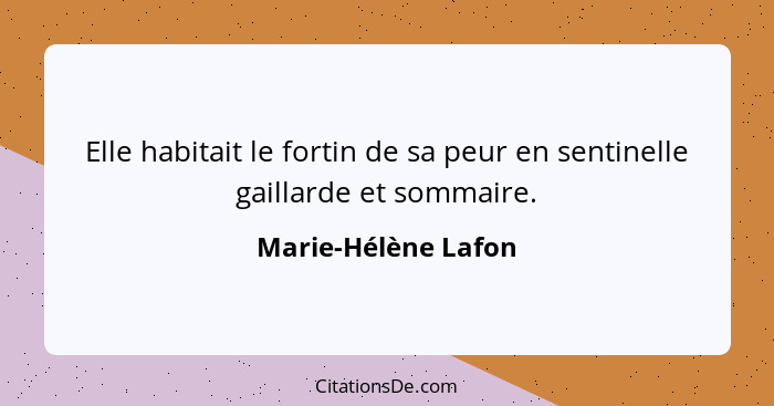 Elle habitait le fortin de sa peur en sentinelle gaillarde et sommaire.... - Marie-Hélène Lafon