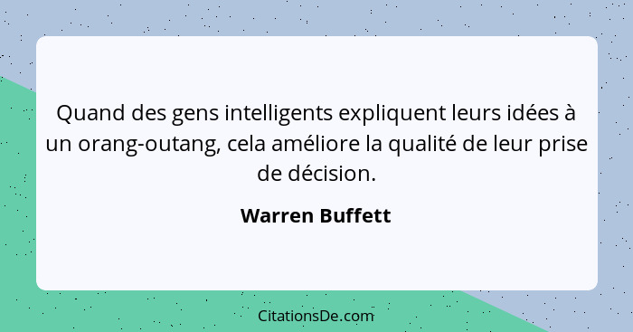 Quand des gens intelligents expliquent leurs idées à un orang-outang, cela améliore la qualité de leur prise de décision.... - Warren Buffett