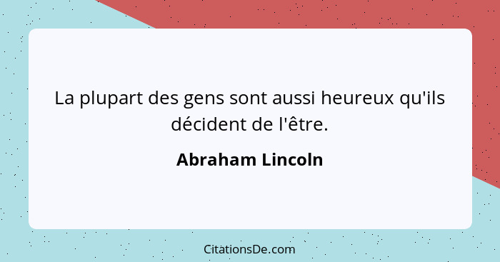 La plupart des gens sont aussi heureux qu'ils décident de l'être.... - Abraham Lincoln