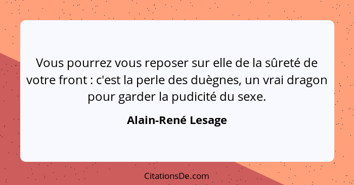 Vous pourrez vous reposer sur elle de la sûreté de votre front : c'est la perle des duègnes, un vrai dragon pour garder la pu... - Alain-René Lesage