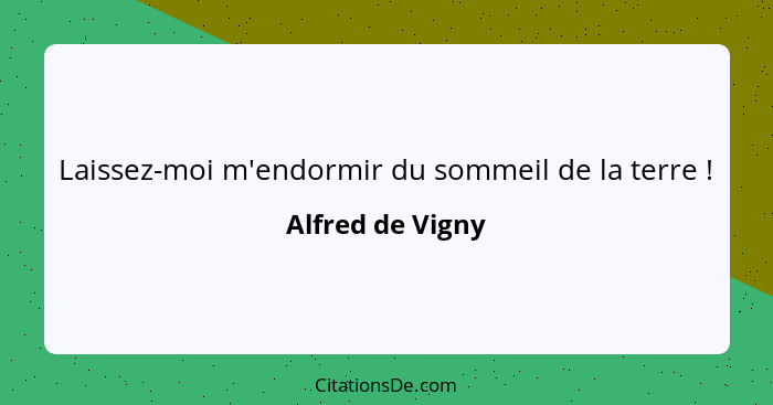 Laissez-moi m'endormir du sommeil de la terre !... - Alfred de Vigny