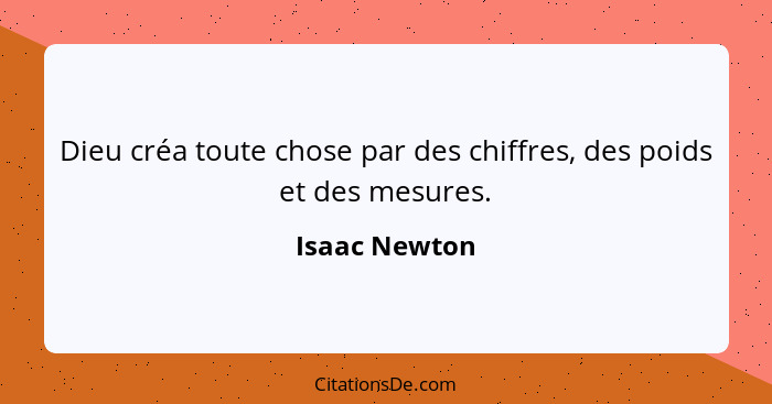 Dieu créa toute chose par des chiffres, des poids et des mesures.... - Isaac Newton