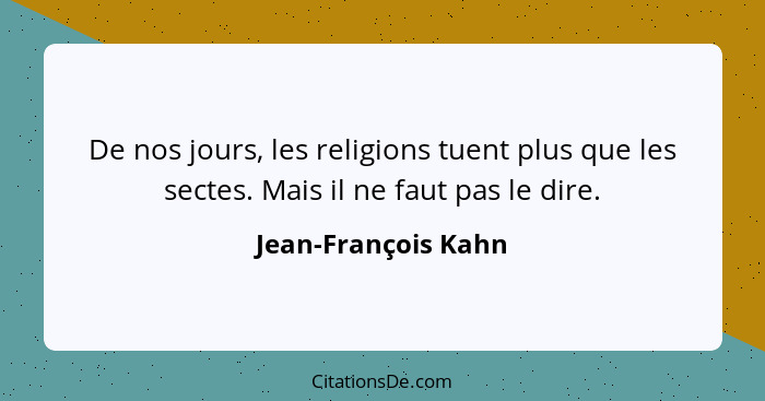 De nos jours, les religions tuent plus que les sectes. Mais il ne faut pas le dire.... - Jean-François Kahn