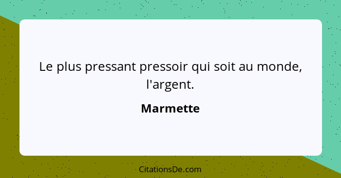 Le plus pressant pressoir qui soit au monde, l'argent.... - Marmette