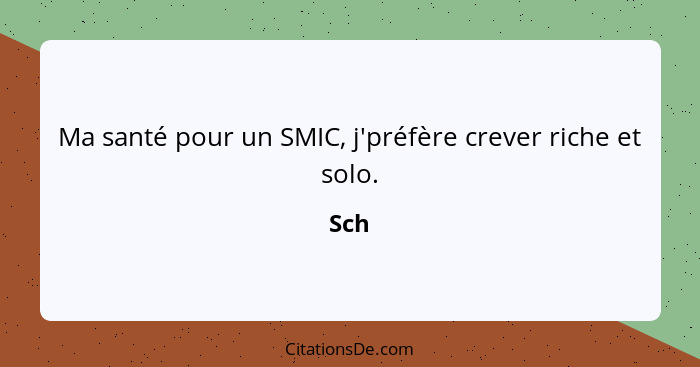 Ma santé pour un SMIC, j'préfère crever riche et solo.... - Sch