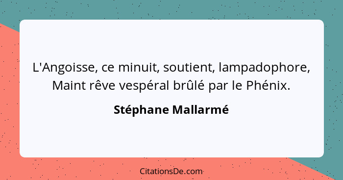 L'Angoisse, ce minuit, soutient, lampadophore, Maint rêve vespéral brûlé par le Phénix.... - Stéphane Mallarmé