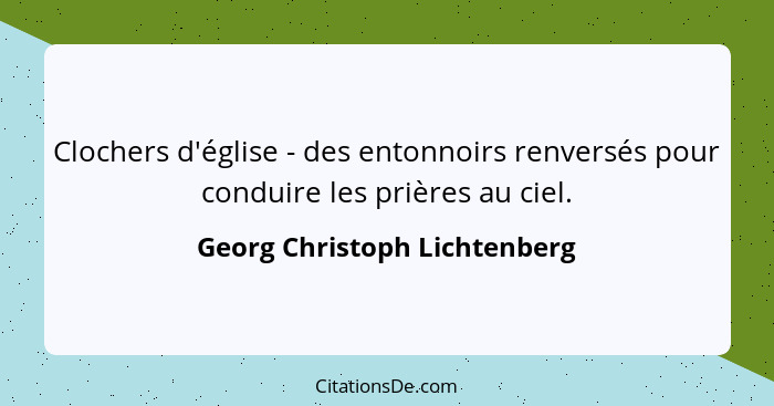 Clochers d'église - des entonnoirs renversés pour conduire les prières au ciel.... - Georg Christoph Lichtenberg