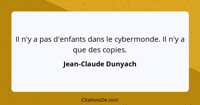 Il n'y a pas d'enfants dans le cybermonde. Il n'y a que des copies.... - Jean-Claude Dunyach